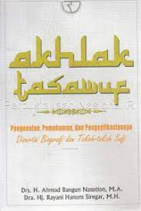 AKHLAK TASAWUF DISERTAI PENGENALAN, PEMAHAMAN, DAN PENGAPLIKASIANNYA DISERTAI BIOGRAFI DAN TOKOH-TOKOH SUFI