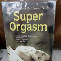 SUPER ORGASM ENAM LANGKAH SEDERHANA MENCAPAI SUPER ORGASME BAGI WANITA