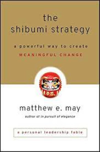 THE SHIBUMI STRATEGY A POWERFUL WAY TO CREATE MEANINGFUL CHANGE